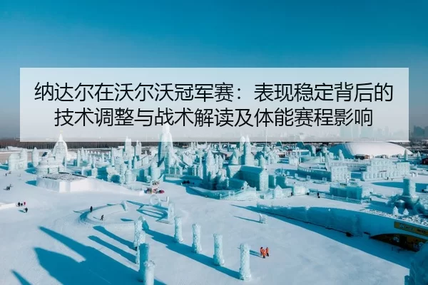 na-da-er-zai-wo-er-wo-guan-jun-sai-biao-xian-wen-ding-bei-hou-de-ji-shu-tiao-zheng-yu-zhan-shu-jie-du-ji-ti-neng-sai-2-714.jpg