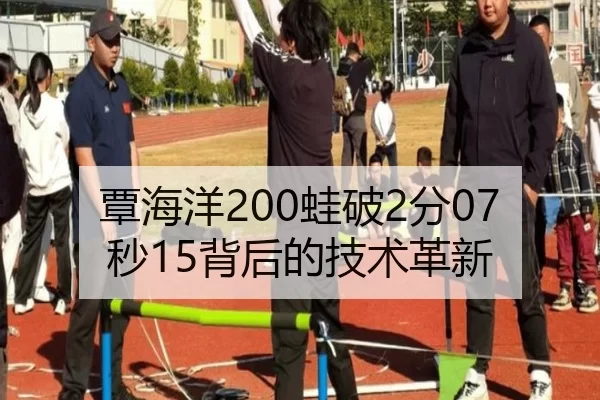 覃海洋200蛙破2分07秒15背后的技术革新